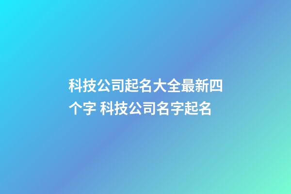科技公司起名大全最新四个字 科技公司名字起名-第1张-公司起名-玄机派